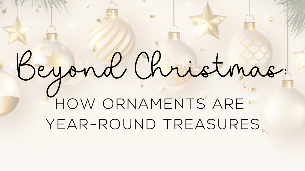 Beyond Christmas: How Ornaments Are Year-Round Treasures